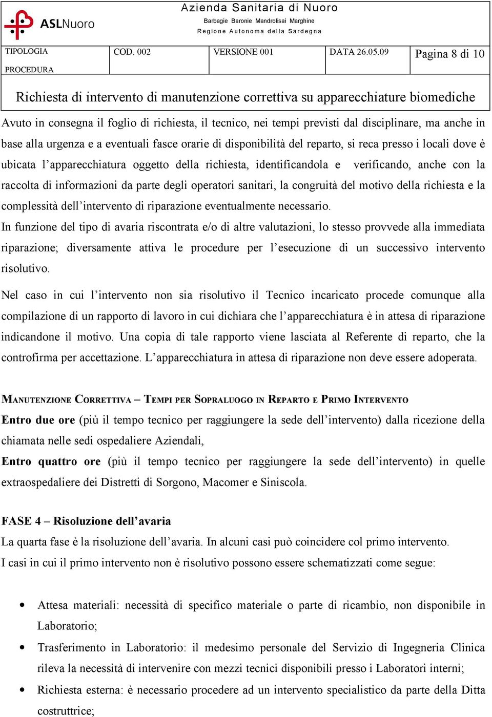 reca presso i locali dove è ubicata l apparecchiatura oggetto della richiesta, identificandola e verificando, anche con la raccolta di informazioni da parte degli operatori sanitari, la congruità del