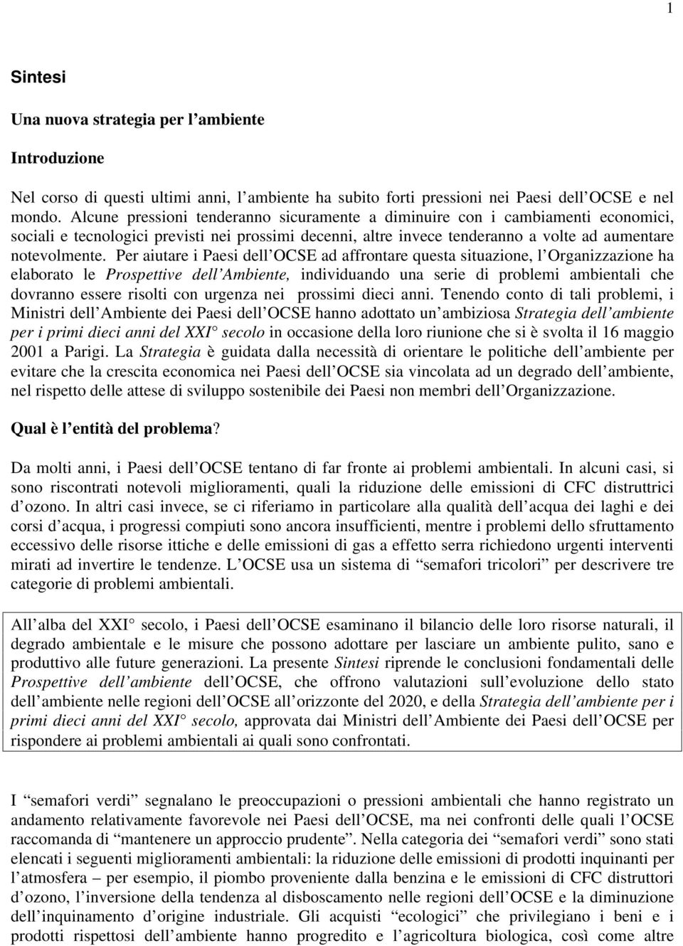 Per aiutare i Paesi dell OCSE ad affrontare questa situazione, l Organizzazione ha elaborato le Prospettive dell Ambiente, individuando una serie di problemi ambientali che dovranno essere risolti