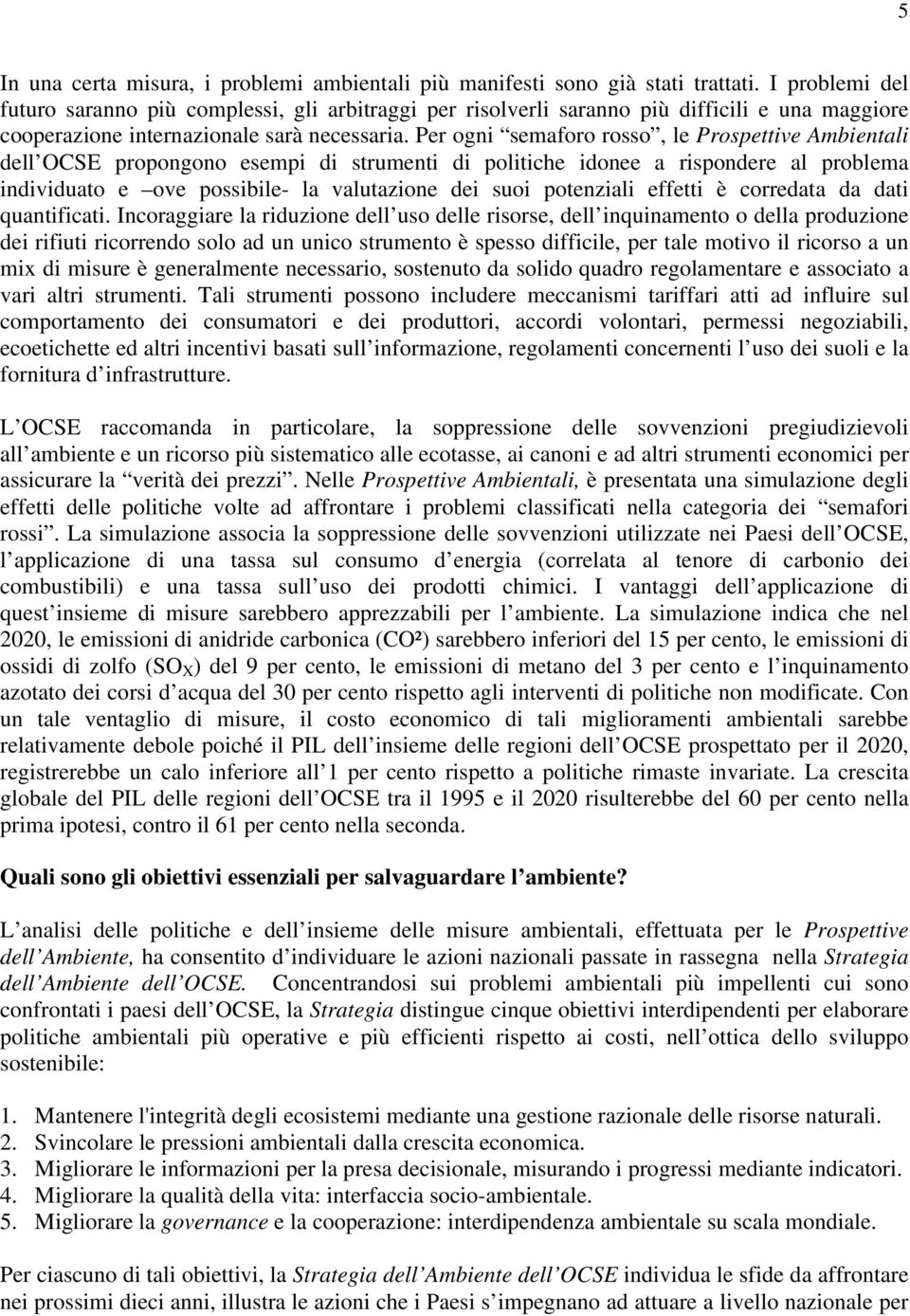 Per ogni semaforo rosso, le Prospettive Ambientali dell OCSE propongono esempi di strumenti di politiche idonee a rispondere al problema individuato e ove possibile- la valutazione dei suoi