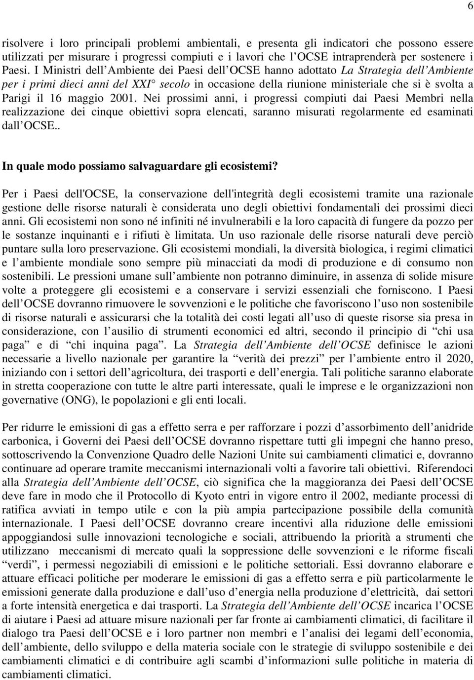 maggio 2001. Nei prossimi anni, i progressi compiuti dai Paesi Membri nella realizzazione dei cinque obiettivi sopra elencati, saranno misurati regolarmente ed esaminati dall OCSE.