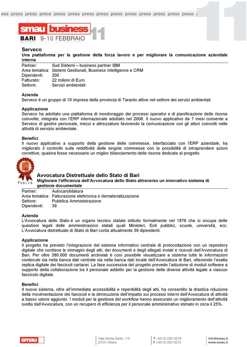 Serveco ha adottato una piattaforma di monitoraggio dei processi operativi e di pianificazione delle risorse coinvolte, integrata con l ERP internazionale adottato nel 2008.