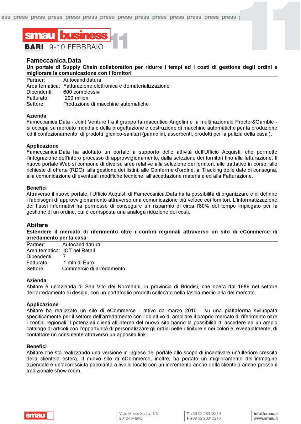 dematerializzazione Dipendenti: 600 complessivi Fatturato: 200 milioni Settore: Produzione di macchine automatiche Data - Joint Venture tra il gruppo farmaceutico Angelini e la multinazionale