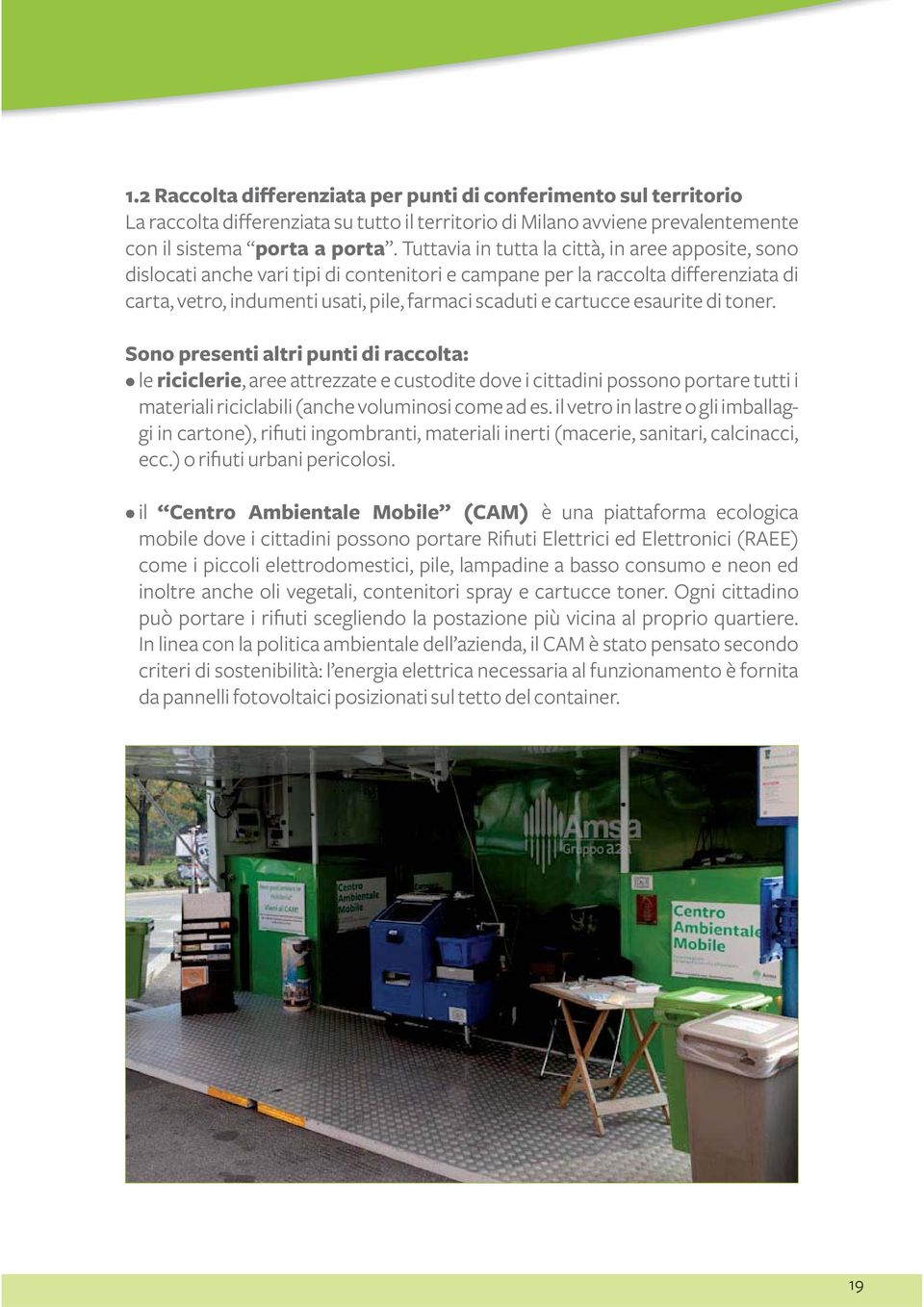 esaurite di toner. Sono presenti altri punti di raccolta: le riciclerie, aree attrezzate e custodite dove i cittadini possono portare tutti i materiali riciclabili (anche voluminosi come ad es.