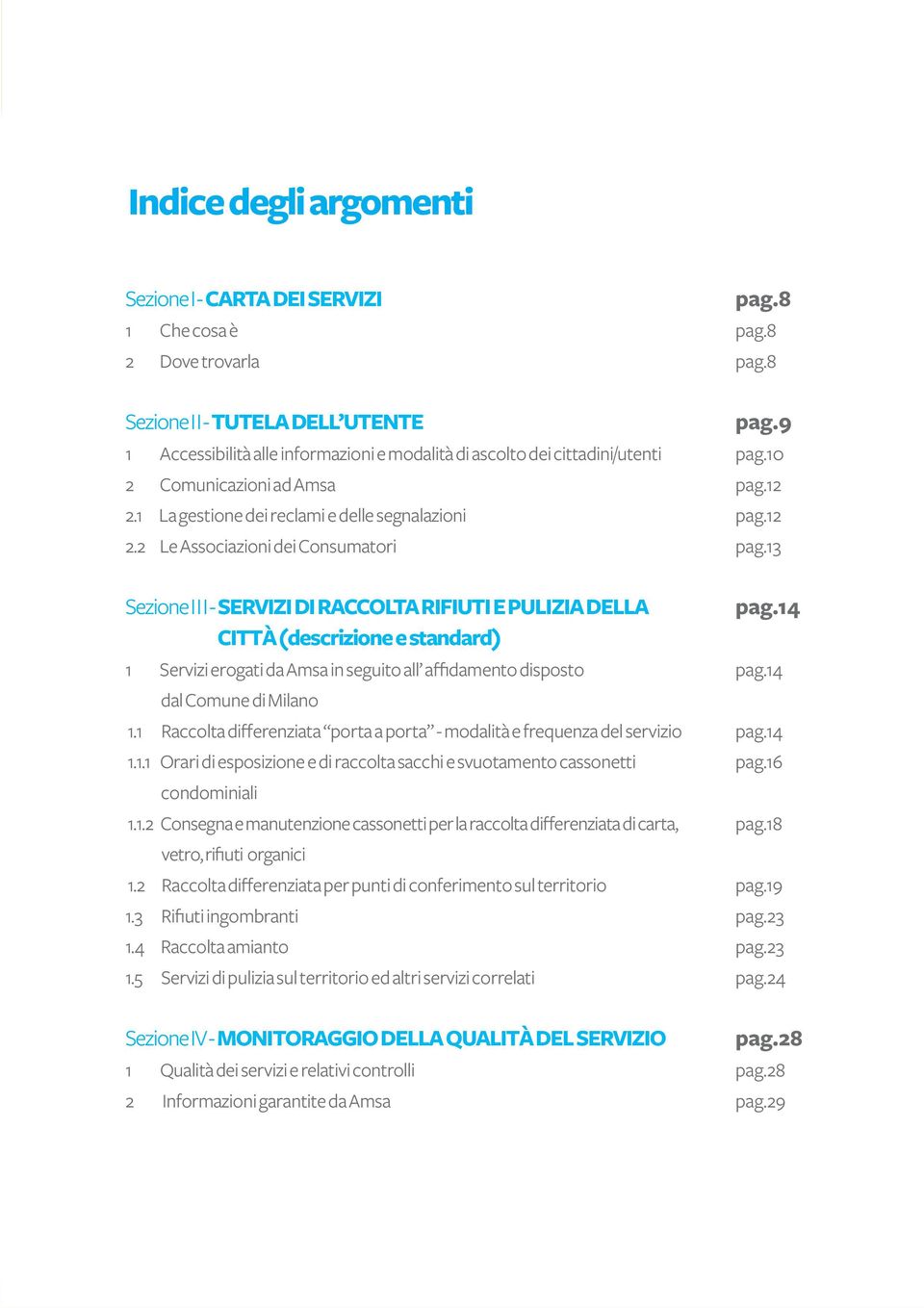 2 Le Associazioni dei Consumatori Sezione I I I - SERVIZI DI RACCOLTA RIFIUTI E PULIZIA DELLA CITTÀ (descrizione e standard) 1 Servizi erogati da Amsa in seguito all affidamento disposto dal Comune