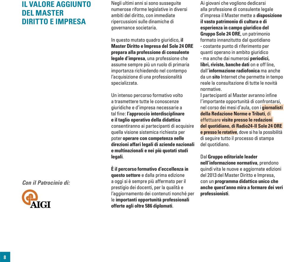 In questo mutato quadro giuridico, il Master Diritto e Impresa del Sole 24 ORE prepara alla professione di consulente legale d impresa, una professione che assume sempre più un ruolo di primaria