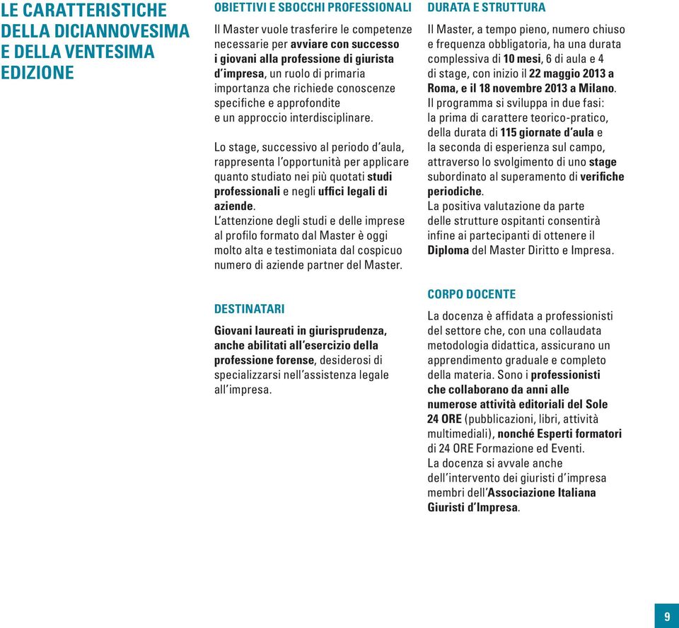 Lo stage, successivo al periodo d aula, rappresenta l opportunità per applicare quanto studiato nei più quotati studi professionali e negli uffici legali di aziende.