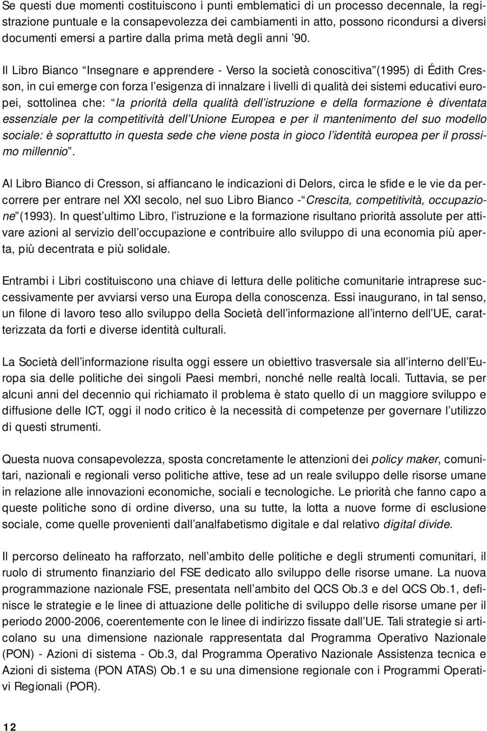 Il Libro Bianco Insegnare e apprendere - Verso la società conoscitiva (1995) di Édith Cresson, in cui emerge con forza l esigenza di innalzare i livelli di qualità dei sistemi educativi europei,