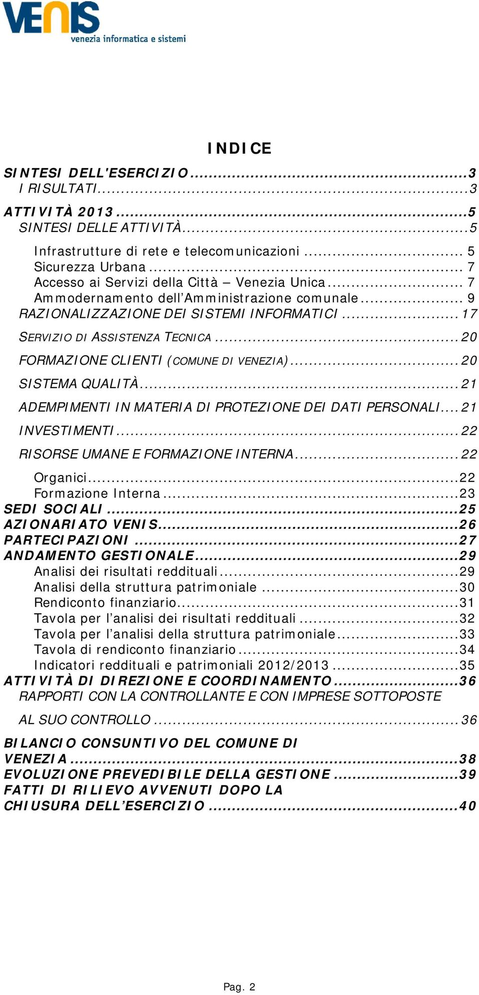 ..20 FORMAZIONE CLIENTI (COMUNE DI VENEZIA)...20 SISTEMA QUALITÀ...21 ADEMPIMENTI IN MATERIA DI PROTEZIONE DEI DATI PERSONALI...21 INVESTIMENTI...22 RISORSE UMANE E FORMAZIONE INTERNA...22 Organici.