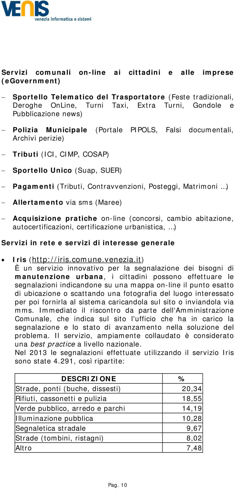 via sms (Maree) Acquisizione pratiche on-line (concorsi, cambio abitazione, autocertificazioni, certificazione urbanistica, ) Servizi in rete e servizi di interesse generale Iris (http://iris.comune.