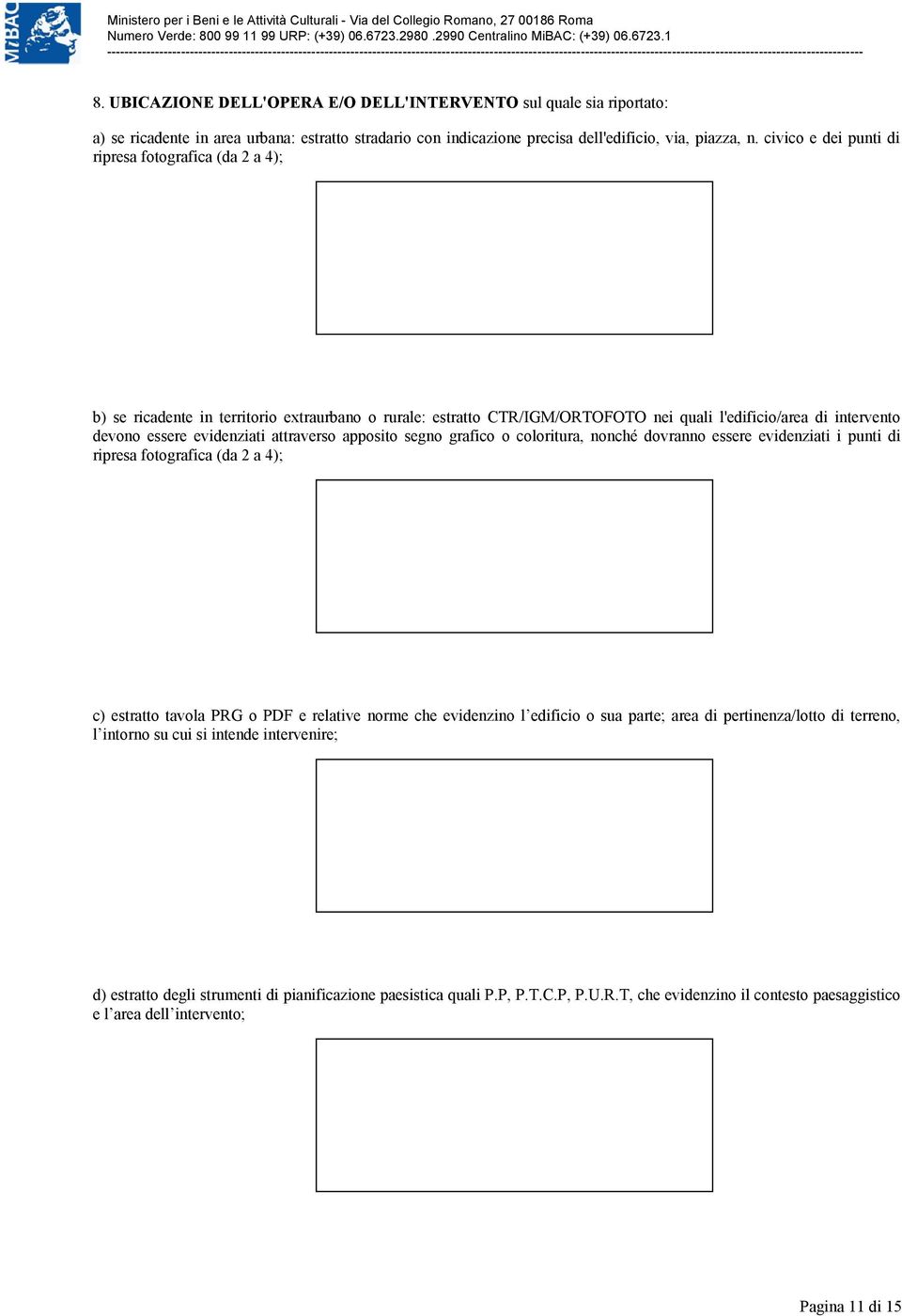 attraverso apposito segno grafico o coloritura, nonché dovranno essere evidenziati i punti di ripresa fotografica (da 2 a 4); c) estratto tavola PRG o PDF e relative norme che evidenzino l edificio o