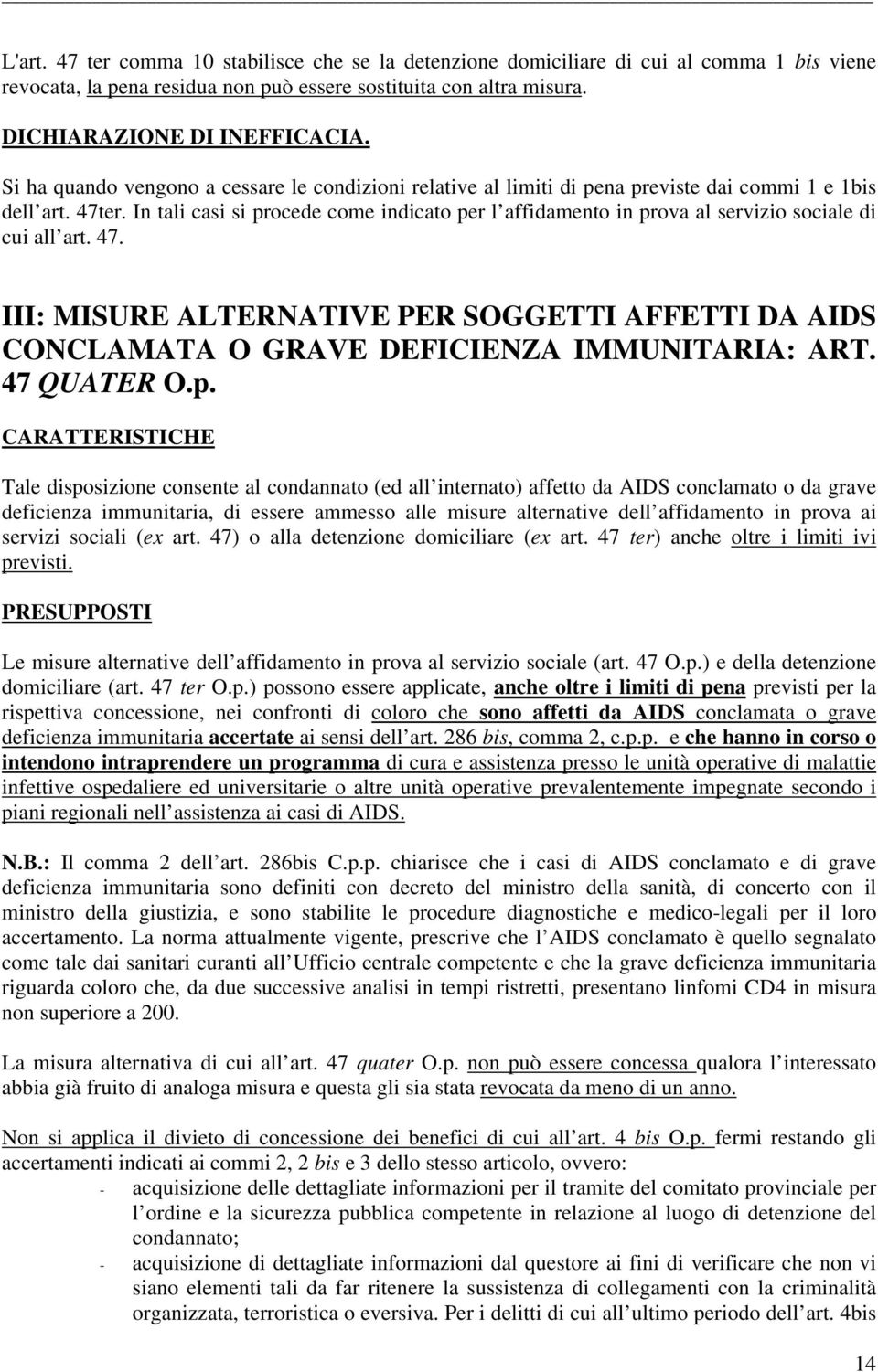 In tali casi si procede come indicato per l affidamento in prova al servizio sociale di cui all art. 47.