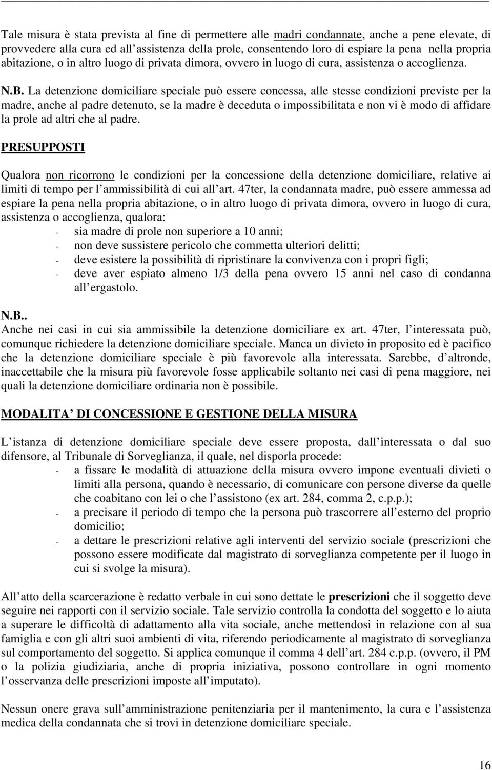 La detenzione domiciliare speciale può essere concessa, alle stesse condizioni previste per la madre, anche al padre detenuto, se la madre è deceduta o impossibilitata e non vi è modo di affidare la