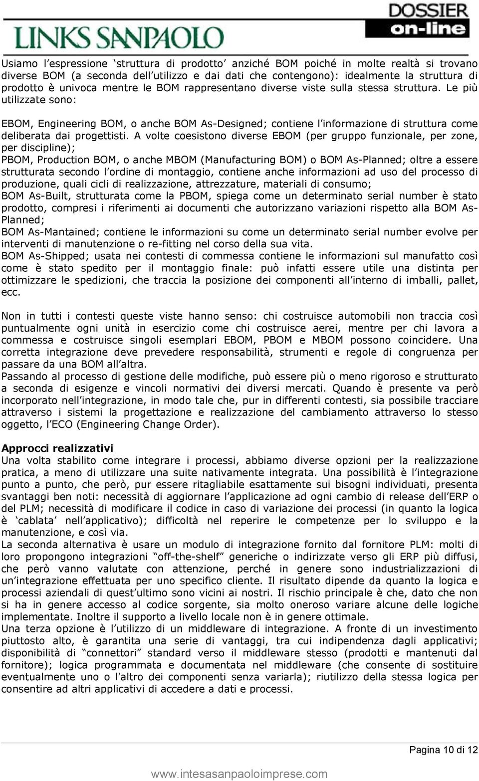 Le più utilizzate sono: EBOM, Engineering BOM, o anche BOM As-Designed; contiene l informazione di struttura come deliberata dai progettisti.