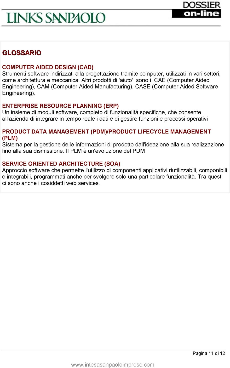 ENTERPRISE RESOURCE PLANNING (ERP) Un insieme di moduli software, completo di funzionalità specifiche, che consente all'azienda di integrare in tempo reale i dati e di gestire funzioni e processi