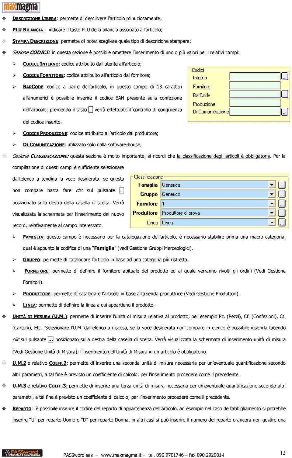 articolo; CODICE FORNITORE: codice attribuito all articolo dal fornitore; BARCODE: codice a barre dell articolo, in questo campo di 13 caratteri alfanumerici è possibile inserire il codice EAN