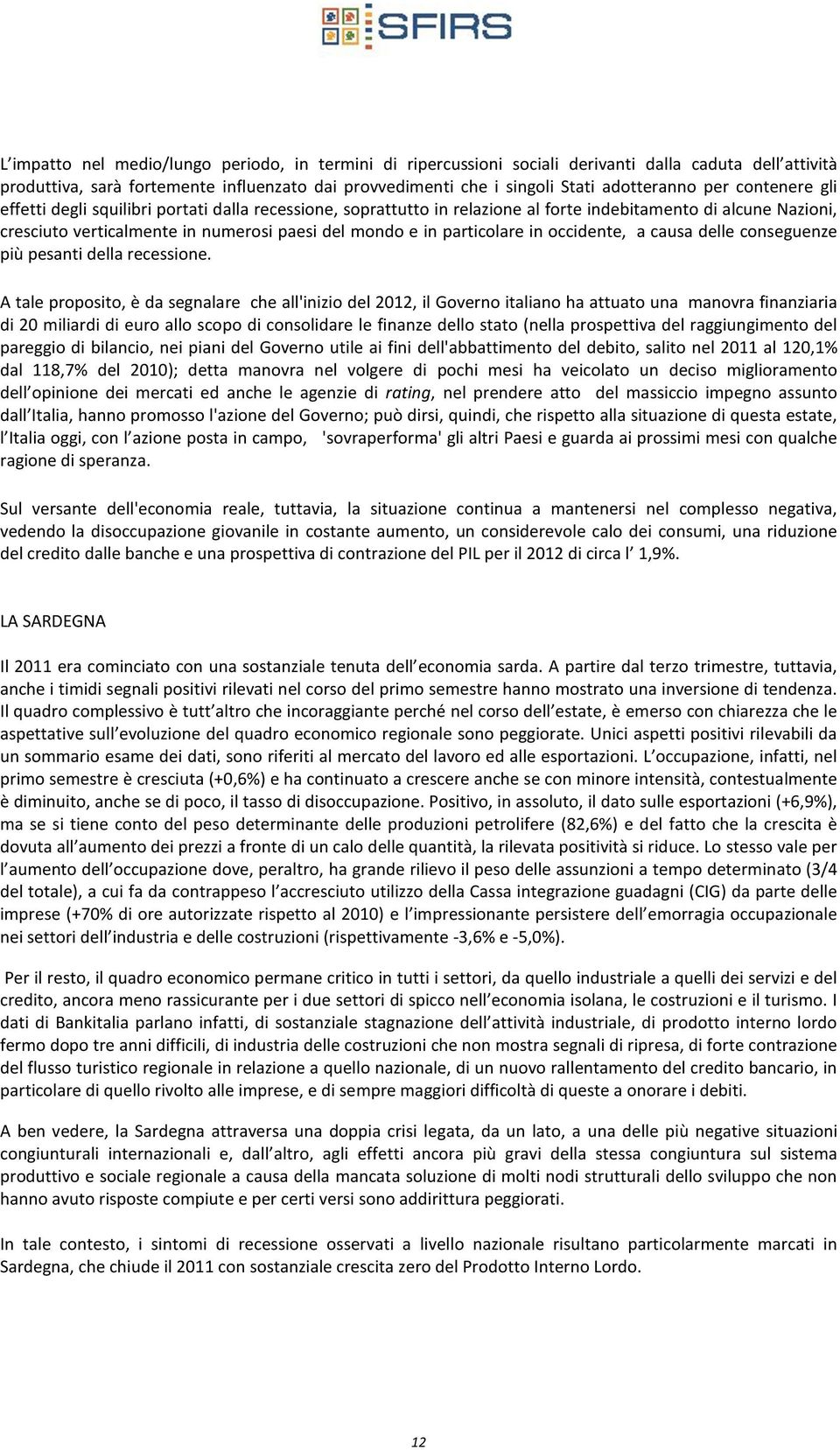 particolare in occidente, a causa delle conseguenze più pesanti della recessione.