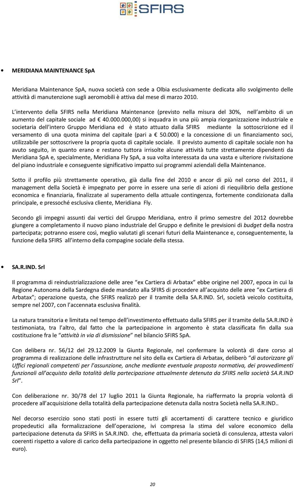 000,00) si inquadra in una più ampia riorganizzazione industriale e societaria dell intero Gruppo Meridiana ed è stato attuato dalla SFIRS mediante la sottoscrizione ed il versamento di una quota