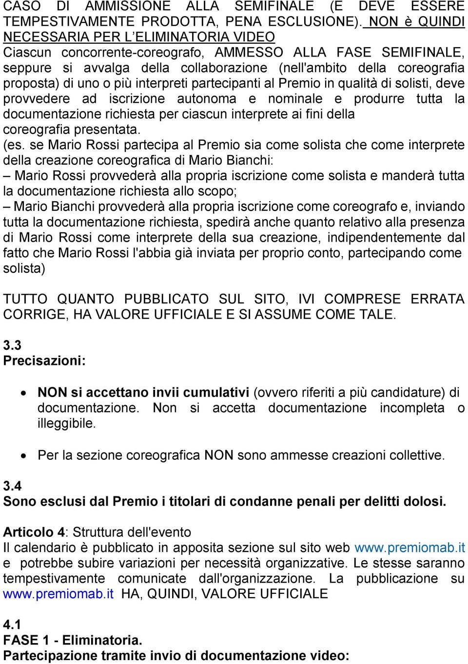 o più interpreti partecipanti al Premio in qualità di solisti, deve provvedere ad iscrizione autonoma e nominale e produrre tutta la documentazione richiesta per ciascun interprete ai fini della