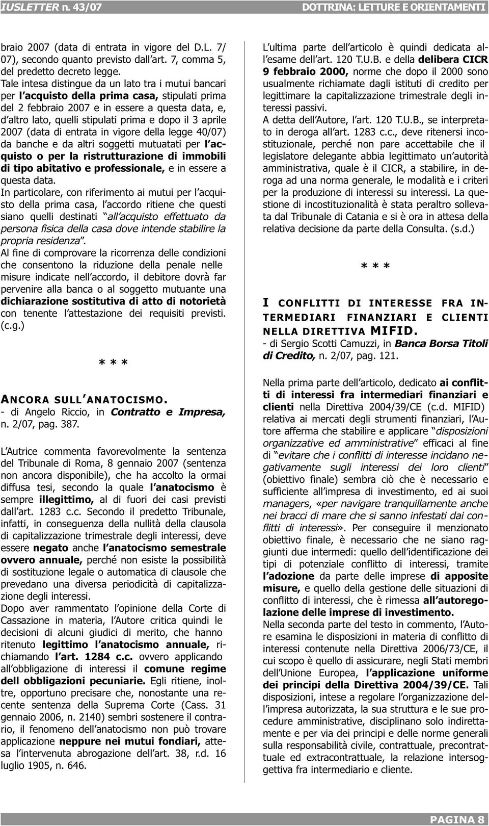 3 aprile 2007 (data di entrata in vigore della legge 40/07) da banche e da altri soggetti mutuatati per l acquisto o per la ristrutturazione di immobili di tipo abitativo e professionale, e in essere