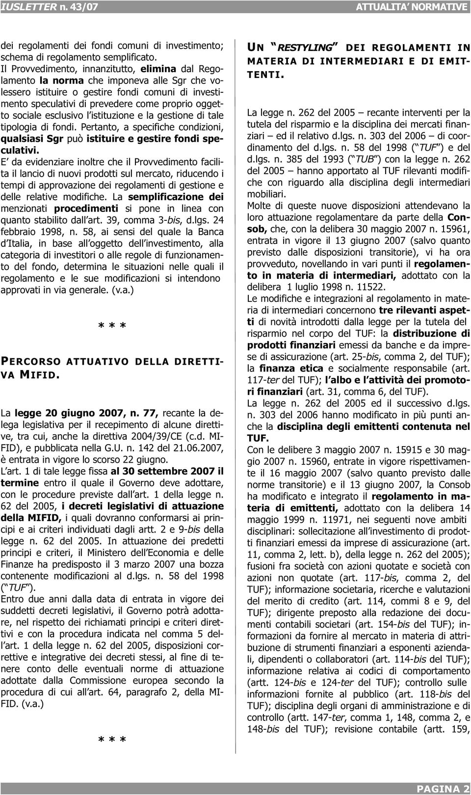 sociale esclusivo l istituzione e la gestione di tale tipologia di fondi. Pertanto, a specifiche condizioni, qualsiasi Sgr può istituire e gestire fondi speculativi.