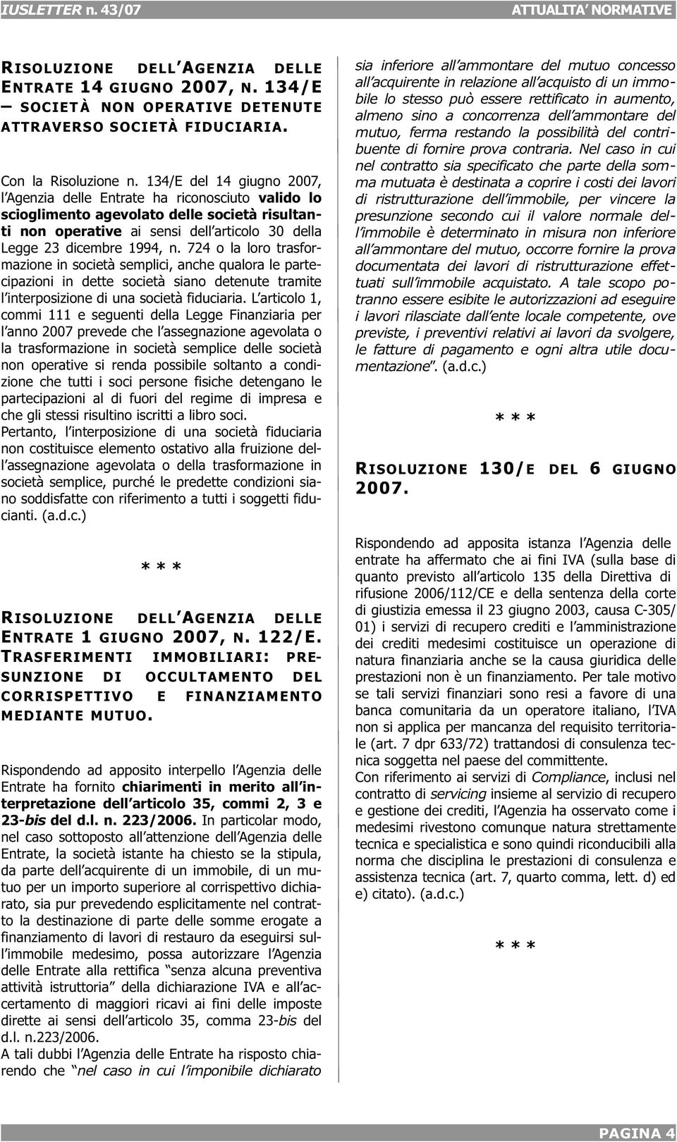 724 o la loro trasformazione in società semplici, anche qualora le partecipazioni in dette società siano detenute tramite l interposizione di una società fiduciaria.