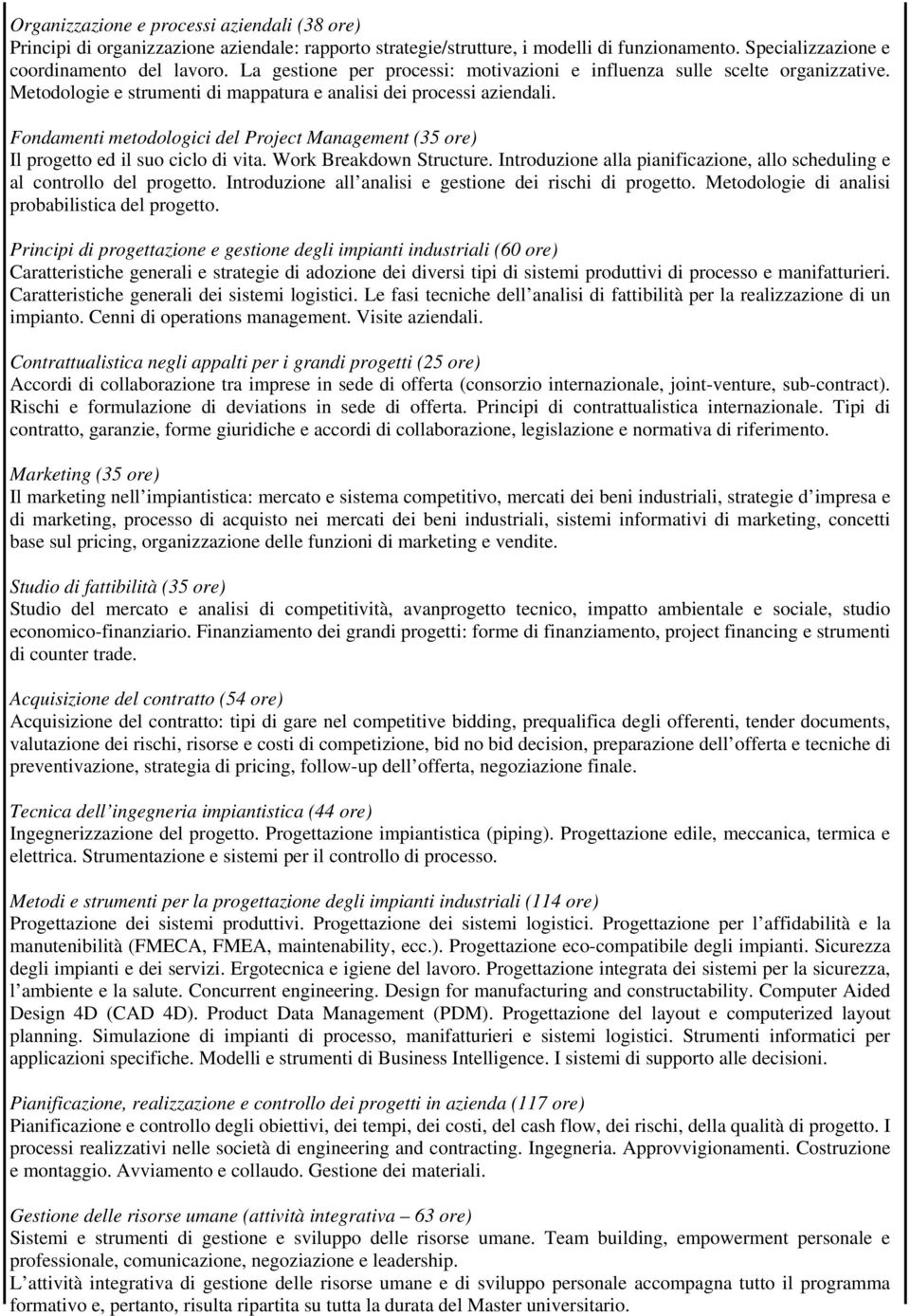 Fondamenti metodologici del Project Management (35 ore) Il progetto ed il suo ciclo di vita. Work Breakdown Structure. Introduzione alla pianificazione, allo scheduling e al controllo del progetto.