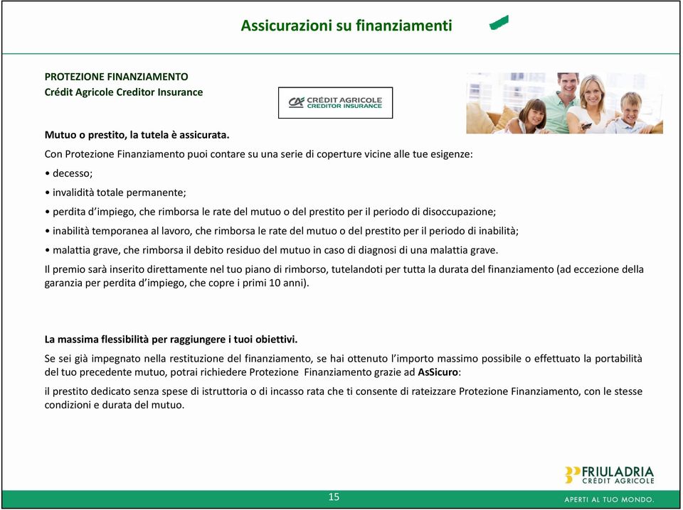 per il periodo di disoccupazione; inabilità temporanea al lavoro, che rimborsa le rate del mutuo o del prestito per il periodo di inabilità; malattia grave, che rimborsa il debito residuo del mutuo