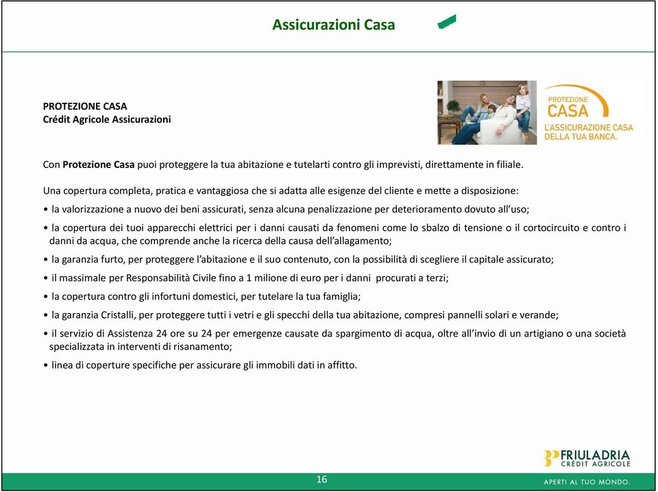 deterioramento dovuto all uso; la copertura dei tuoi apparecchi elettrici per i danni causati da fenomeni come lo sbalzo di tensione o il cortocircuito e contro i dannidaacqua, che