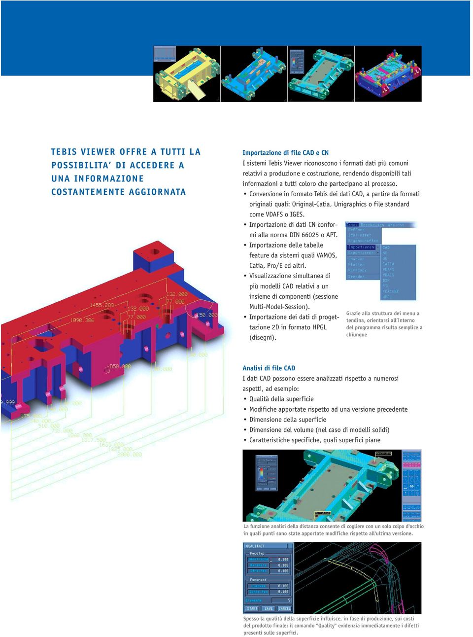 Conversione in formato Tebis dei dati CAD, a partire da formati originali quali: Original-Catia, Unigraphics o file standard come VDAFS o IGES.