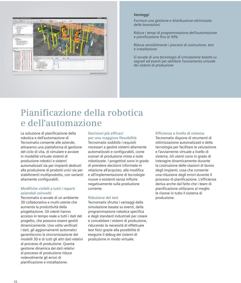 dell'automazione La soluzione di pianificazione della robotica e dell'automazione di Tecnomatix consente alle aziende, attraverso una piattaforma di gestione del ciclo di vita, di simulare e avviare