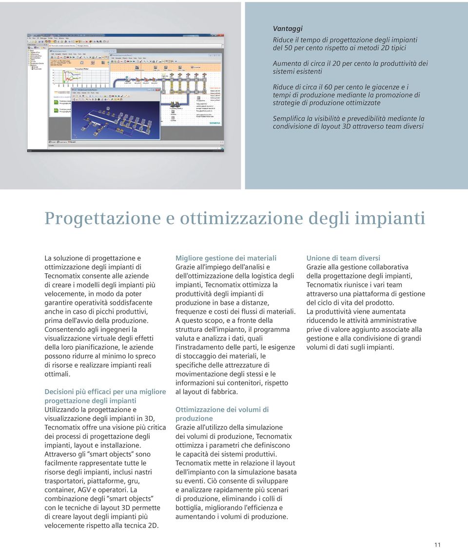 diversi Progettazione e ottimizzazione degli impianti La soluzione di progettazione e ottimizzazione degli impianti di Tecnomatix consente alle aziende di creare i modelli degli impianti più