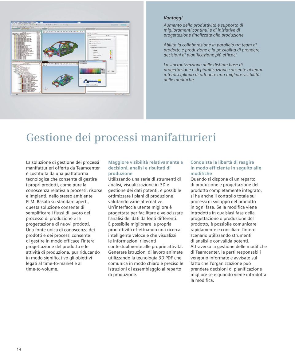 ottenere una migliore visibilità delle modifiche Gestione dei processi manifatturieri La soluzione di gestione dei processi manifatturieri offerta da Teamcenter è costituita da una piattaforma