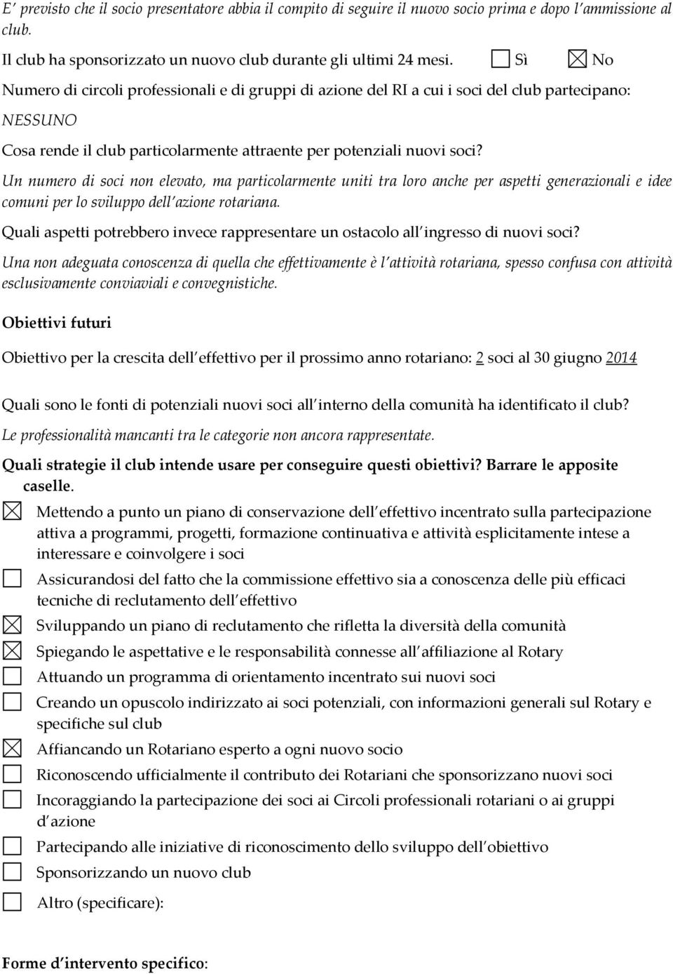 Un numero di soci non elevato, ma particolarmente uniti tra loro anche per aspetti generazionali e idee comuni per lo sviluppo dell azione rotariana.