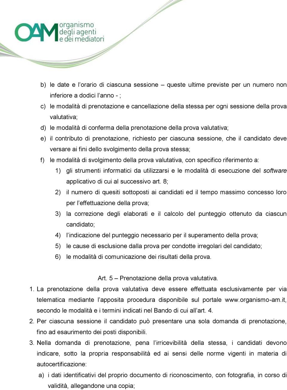 svolgimento della prova stessa; f) le modalità di svolgimento della prova valutativa, con specifico riferimento a: 1) gli strumenti informatici da utilizzarsi e le modalità di esecuzione del software