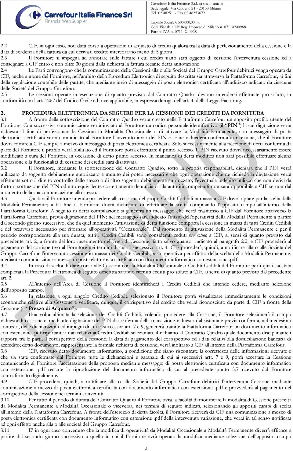 3 Il Fornitore si impegna ad annotare sulle fatture i cui crediti siano stati oggetto di cessione l intervenuta cessione ed a consegnare a CIF entro e non oltre 30 giorni dalla richiesta la fattura