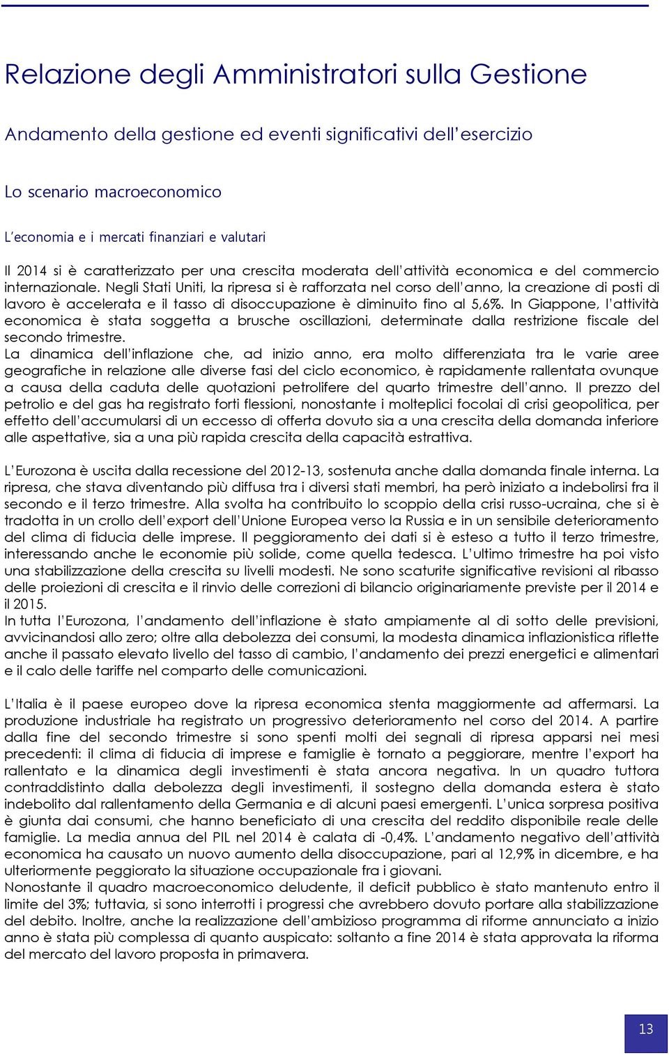 Negli Stati Uniti, la ripresa si è rafforzata nel corso dell anno, la creazione di posti di lavoro è accelerata e il tasso di disoccupazione è diminuito fino al 5,6%.