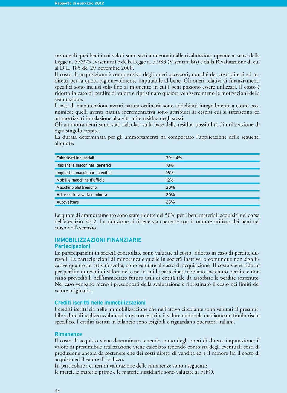 Gli oneri relativi ai finanziamenti specifici sono inclusi solo fino al momento in cui i beni possono essere utilizzati.