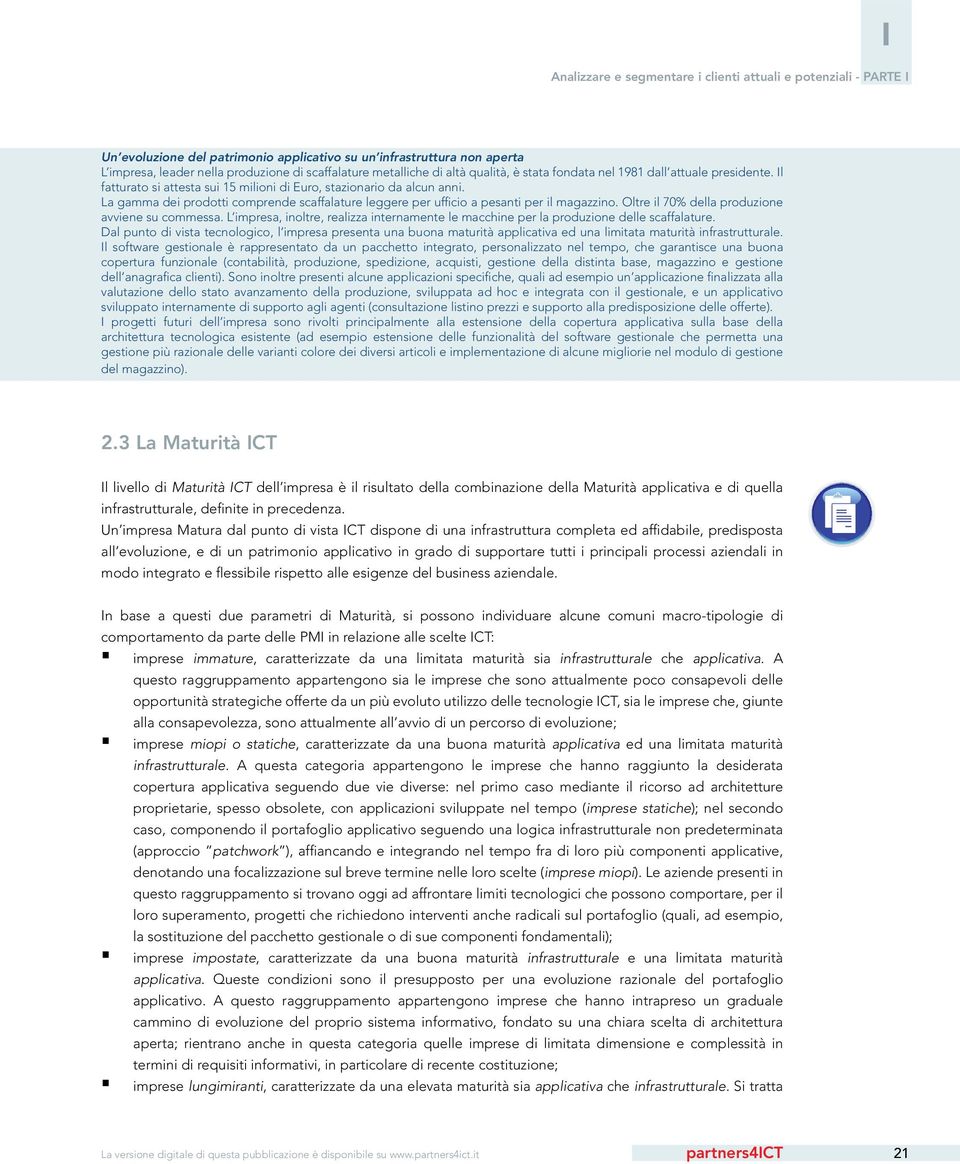 La gamma dei prodotti comprende scaffalature leggere per ufficio a pesanti per il magazzino. Oltre il 70% della produzione avviene su commessa.