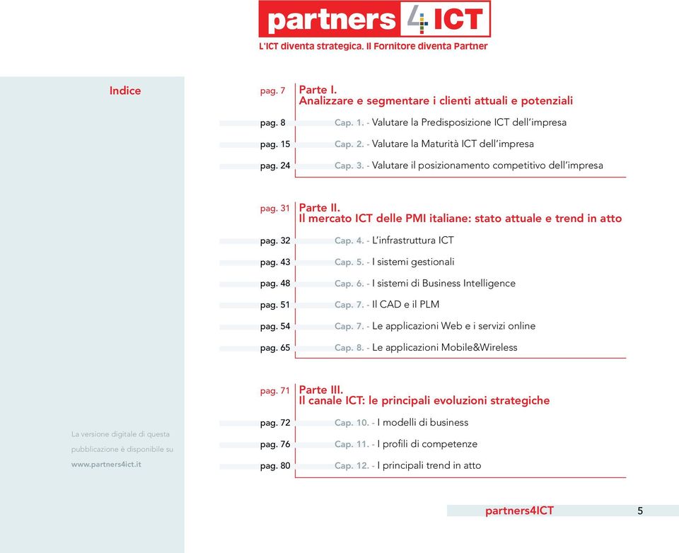 Il mercato ICT delle PMI italiane: stato attuale e trend in atto Cap. 4. - L infrastruttura ICT Cap. 5. - I sistemi gestionali Cap. 6. - I sistemi di Business Intelligence Cap. 7.