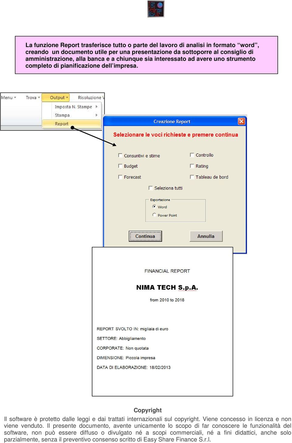 Copyright Il software è protetto dalle leggi e dai trattati internazionali sul copyright. Viene concesso in licenza e non viene venduto.