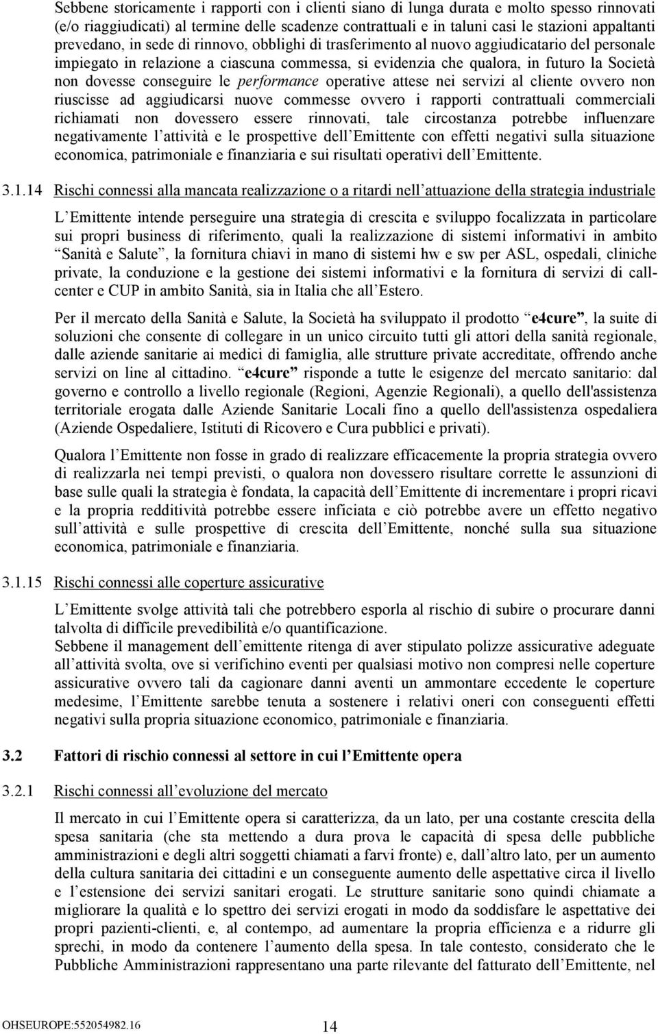 conseguire le performance operative attese nei servizi al cliente ovvero non riuscisse ad aggiudicarsi nuove commesse ovvero i rapporti contrattuali commerciali richiamati non dovessero essere