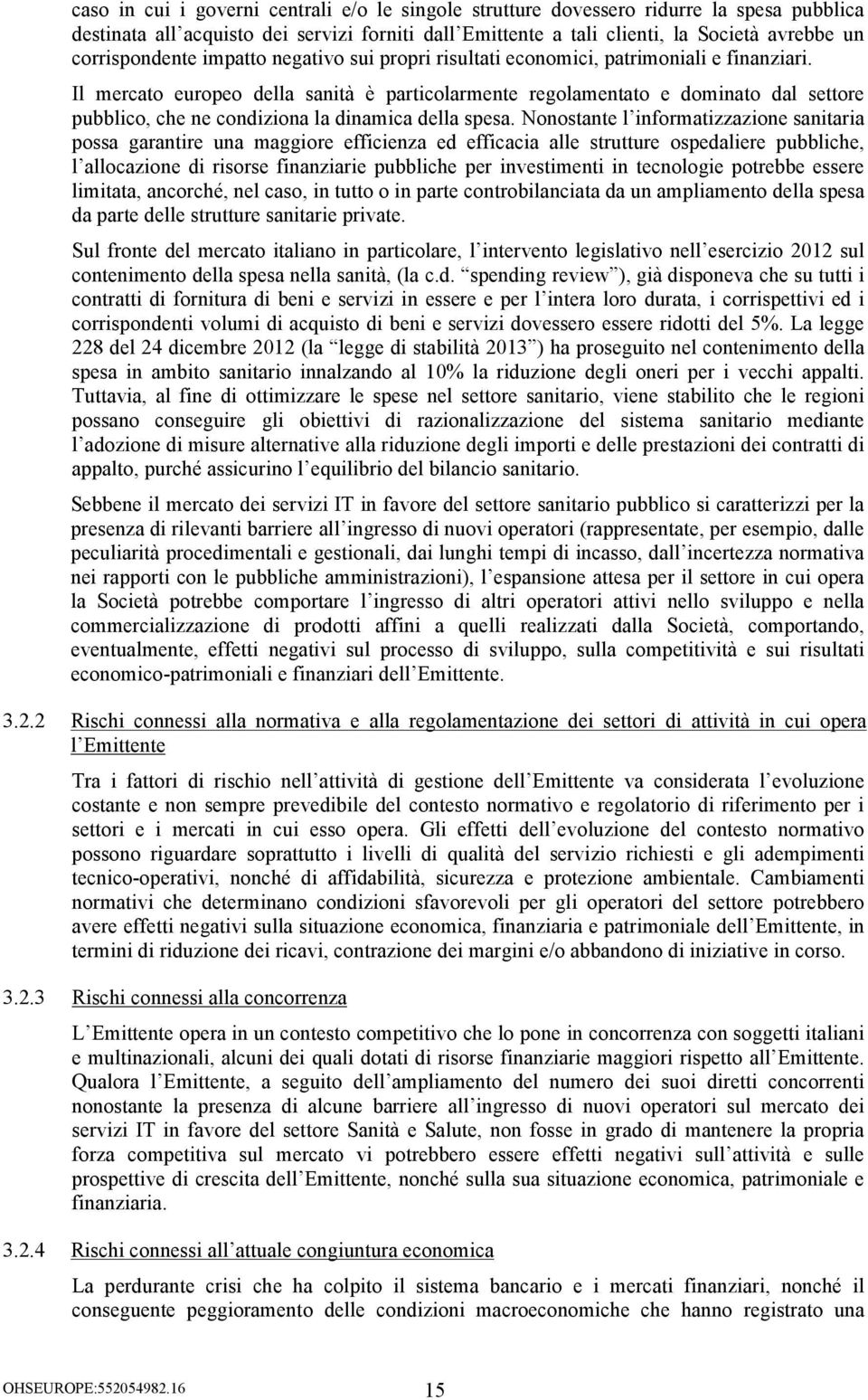 Il mercato europeo della sanità è particolarmente regolamentato e dominato dal settore pubblico, che ne condiziona la dinamica della spesa.