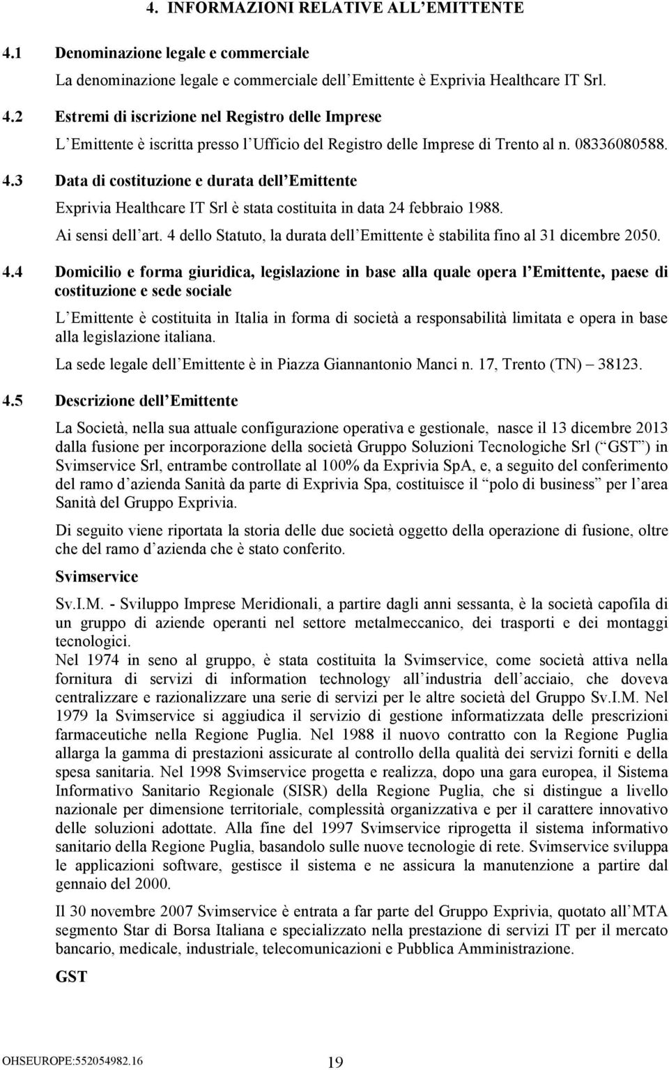 4 dello Statuto, la durata dell Emittente è stabilita fino al 31 dicembre 2050. 4.