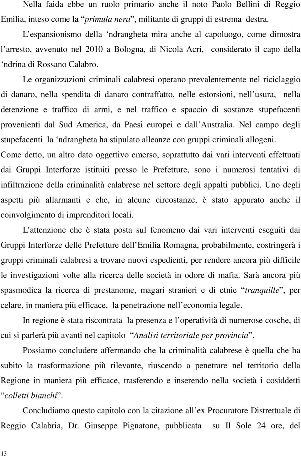 Le organizzazioni criminali calabresi operano prevalentemente nel riciclaggio di danaro, nella spendita di danaro contraffatto, nelle estorsioni, nell usura, nella detenzione e traffico di armi, e