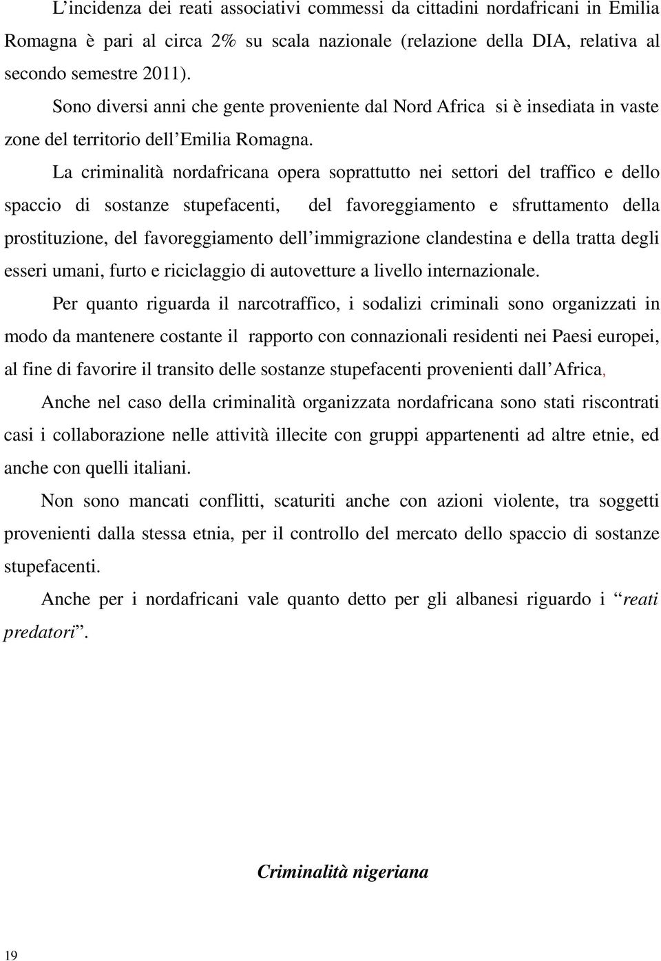 La criminalità nordafricana opera soprattutto nei settori del traffico e dello spaccio di sostanze stupefacenti, del favoreggiamento e sfruttamento della prostituzione, del favoreggiamento dell