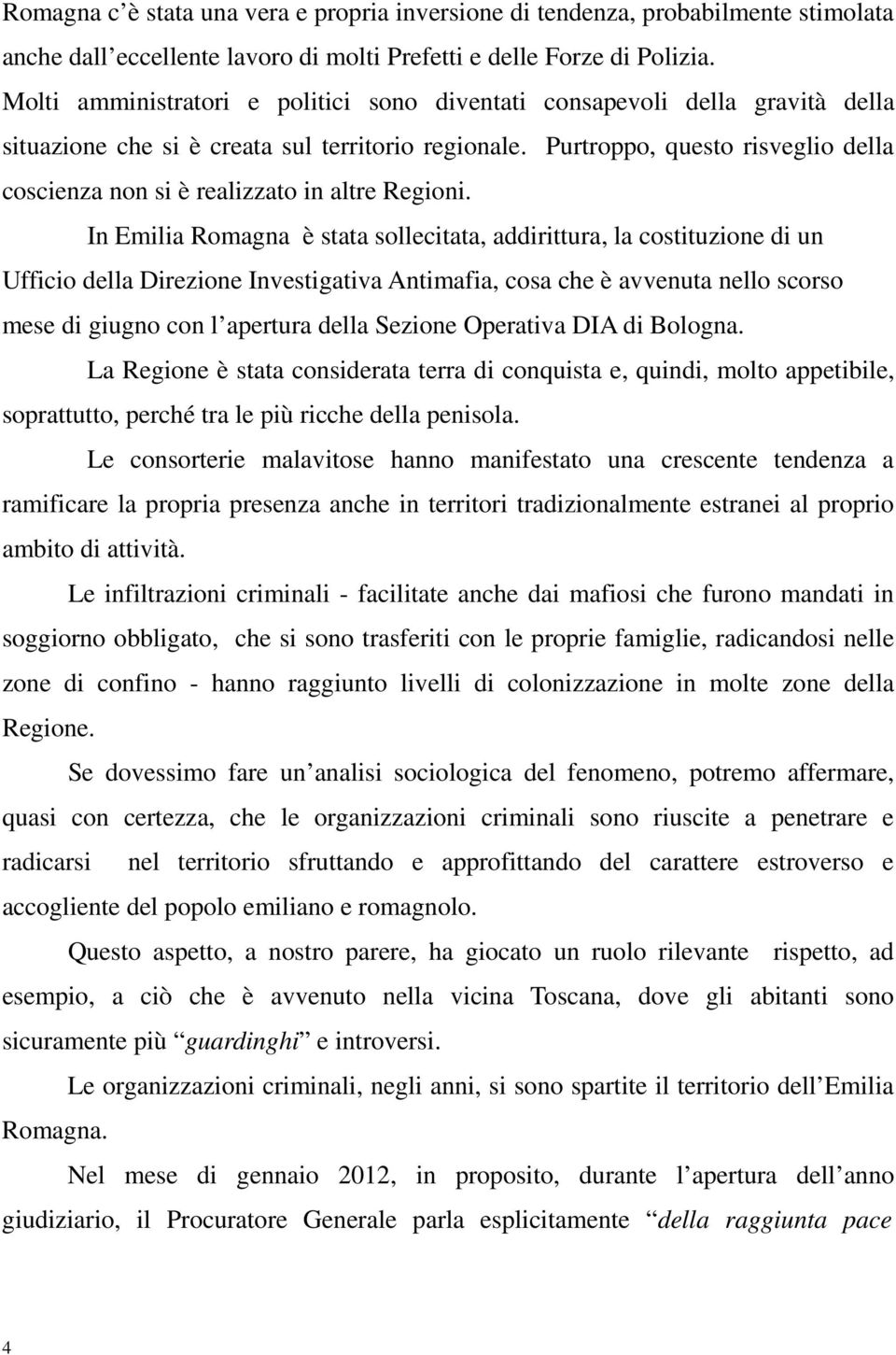 Purtroppo, questo risveglio della coscienza non si è realizzato in altre Regioni.