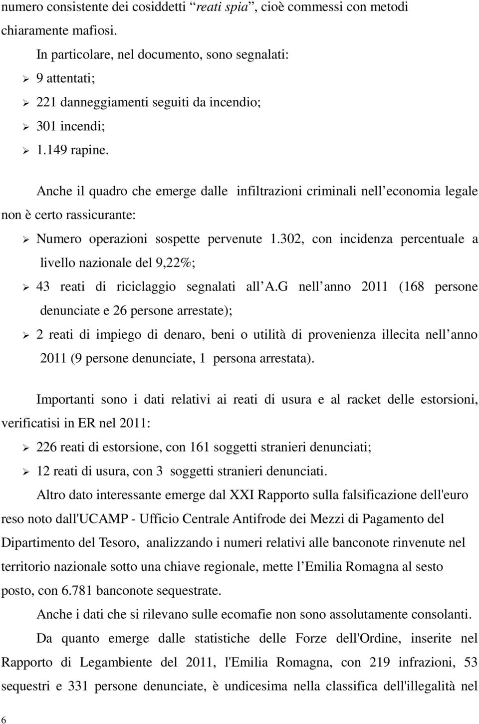 Anche il quadro che emerge dalle infiltrazioni criminali nell economia legale non è certo rassicurante: Numero operazioni sospette pervenute 1.