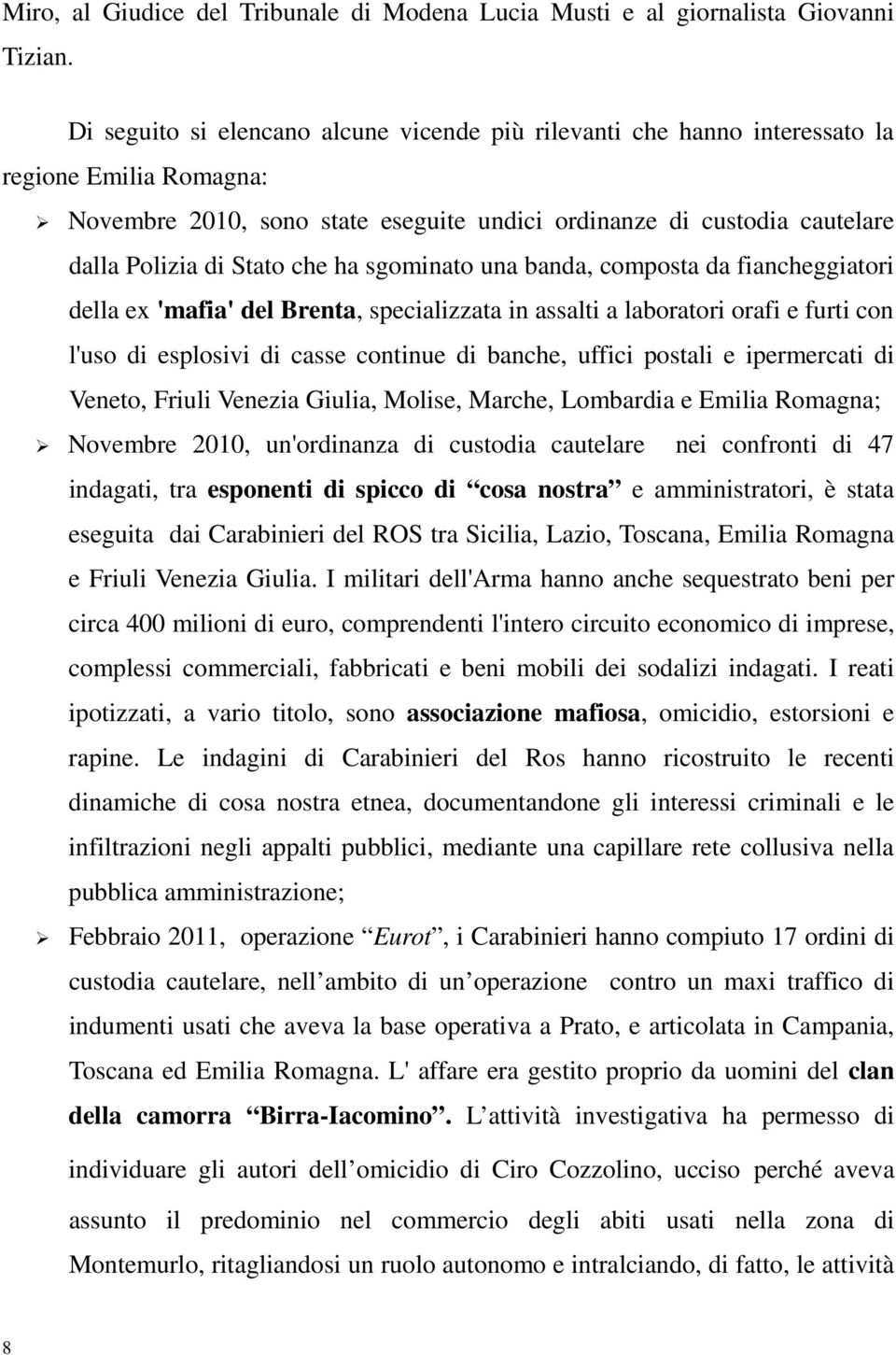 che ha sgominato una banda, composta da fiancheggiatori della ex 'mafia' del Brenta, specializzata in assalti a laboratori orafi e furti con l'uso di esplosivi di casse continue di banche, uffici