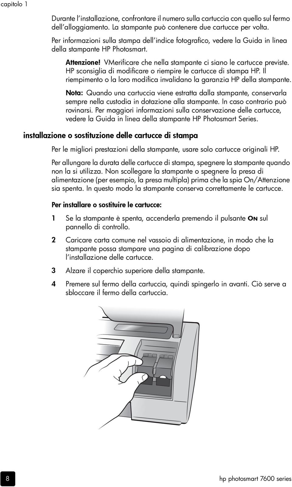 HP sconsiglia di modificare o riempire le cartucce di stampa HP. Il riempimento o la loro modifica invalidano la garanzia HP della stampante.