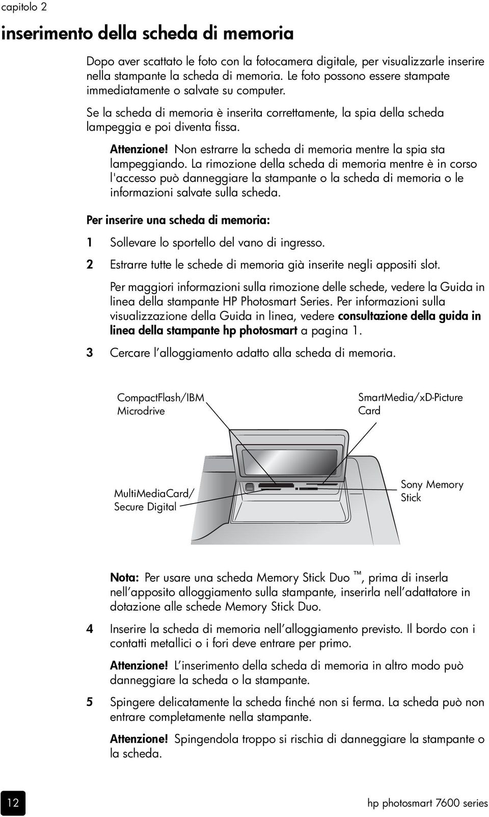 Non estrarre la scheda di memoria mentre la spia sta lampeggiando.